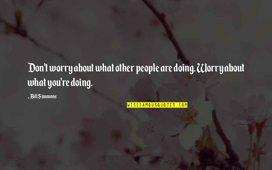 What You Are Doing Quotes By Bill Simmons: Don't worry about what other people are doing.