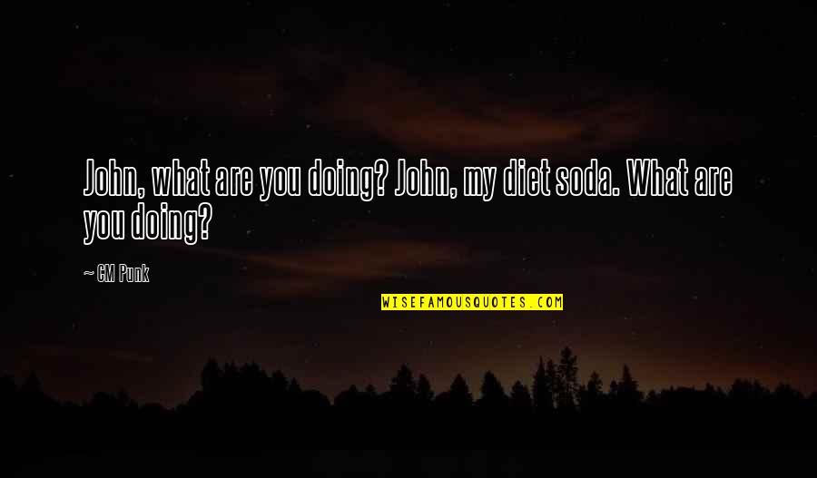 What You Are Doing Quotes By CM Punk: John, what are you doing? John, my diet