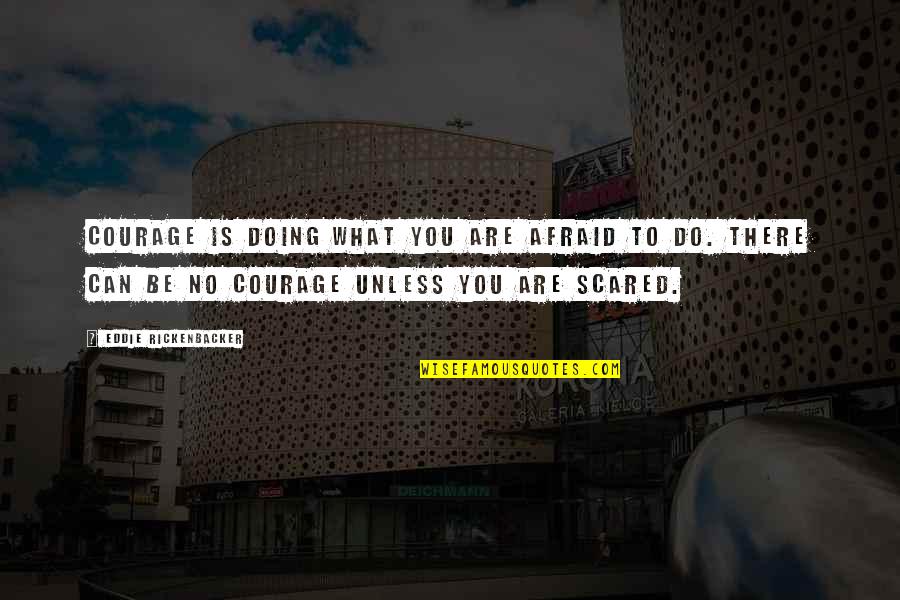 What You Are Doing Quotes By Eddie Rickenbacker: Courage is doing what you are afraid to