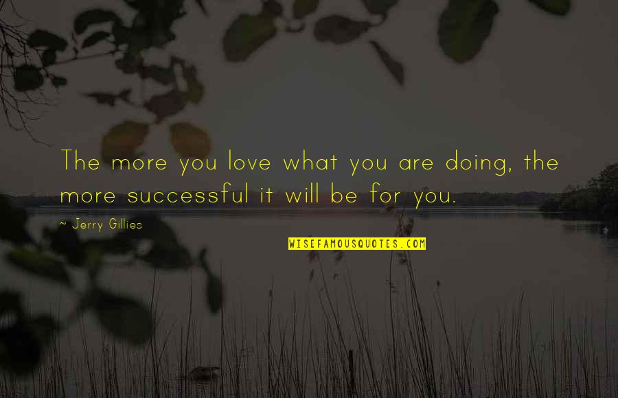 What You Are Doing Quotes By Jerry Gillies: The more you love what you are doing,