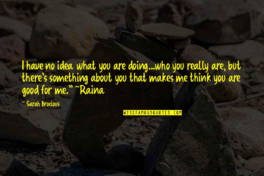 What You Are Doing Quotes By Sarah Brocious: I have no idea what you are doing...who