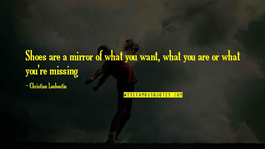 What You Are Missing Quotes By Christian Louboutin: Shoes are a mirror of what you want,