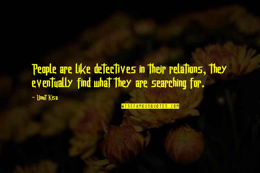 What You Are Searching For Quotes By Umut Kisa: People are like detectives in their relations, they What You Are Searching For Quotes By Umut Kisa: People are like detectives in their relations, they