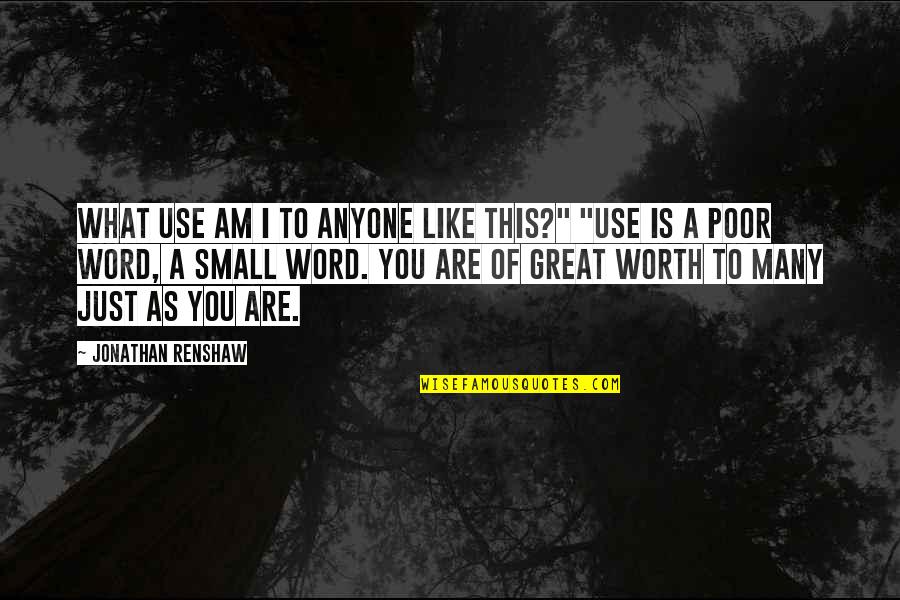 What You Are Worth Quotes By Jonathan Renshaw: what use am I to anyone like this?" What You Are Worth Quotes By Jonathan Renshaw: what use am I to anyone like this?"