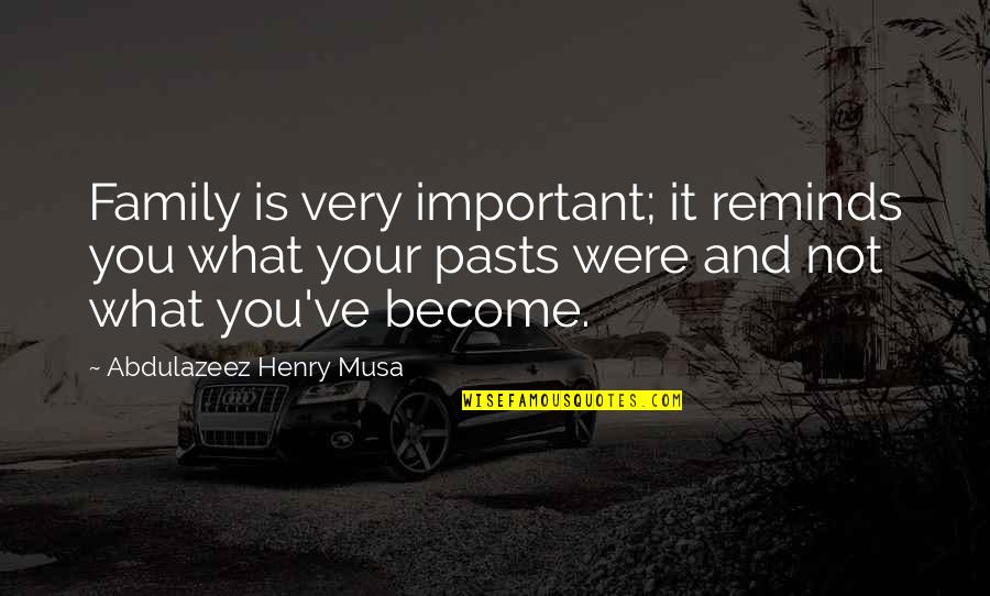 What You Become Quotes By Abdulazeez Henry Musa: Family is very important; it reminds you what What You Become Quotes By Abdulazeez Henry Musa: Family is very important; it reminds you what