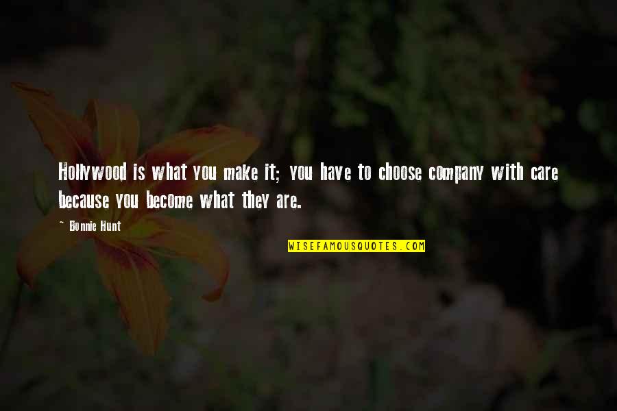 What You Become Quotes By Bonnie Hunt: Hollywood is what you make it; you have What You Become Quotes By Bonnie Hunt: Hollywood is what you make it; you have