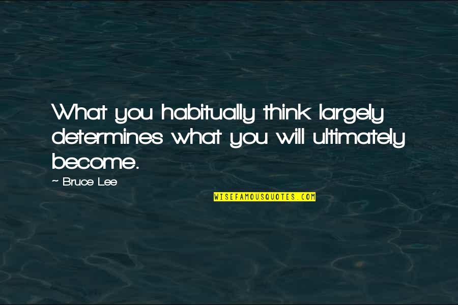 What You Become Quotes By Bruce Lee: What you habitually think largely determines what you