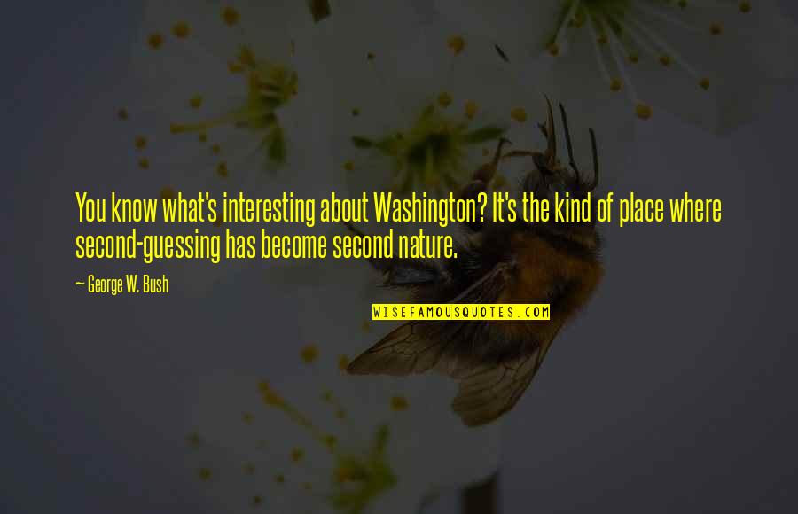 What You Become Quotes By George W. Bush: You know what's interesting about Washington? It's the What You Become Quotes By George W. Bush: You know what's interesting about Washington? It's the