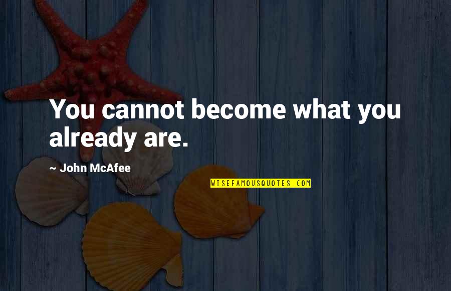 What You Become Quotes By John McAfee: You cannot become what you already are. What You Become Quotes By John McAfee: You cannot become what you already are.