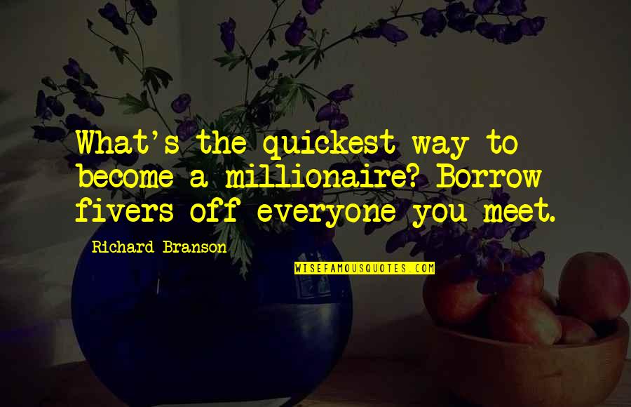 What You Become Quotes By Richard Branson: What's the quickest way to become a millionaire? What You Become Quotes By Richard Branson: What's the quickest way to become a millionaire?