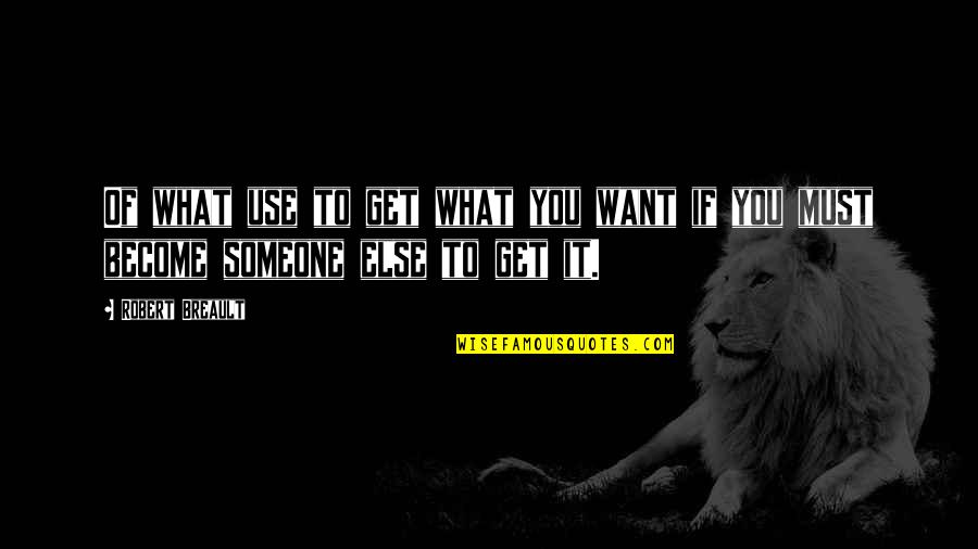 What You Become Quotes By Robert Breault: Of what use to get what you want