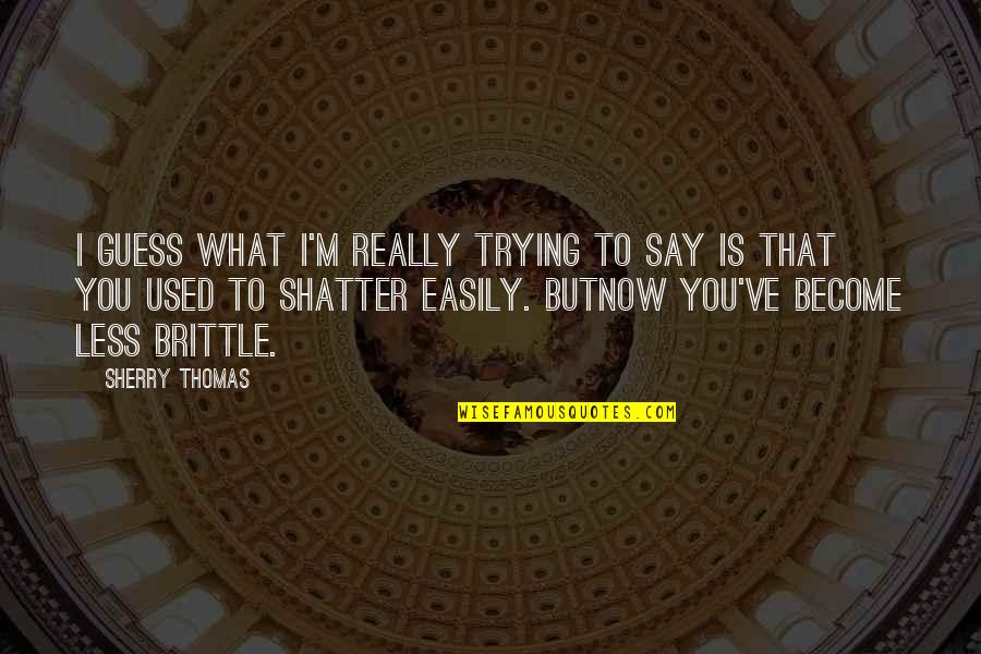 What You Become Quotes By Sherry Thomas: I guess what I'm really trying to say What You Become Quotes By Sherry Thomas: I guess what I'm really trying to say