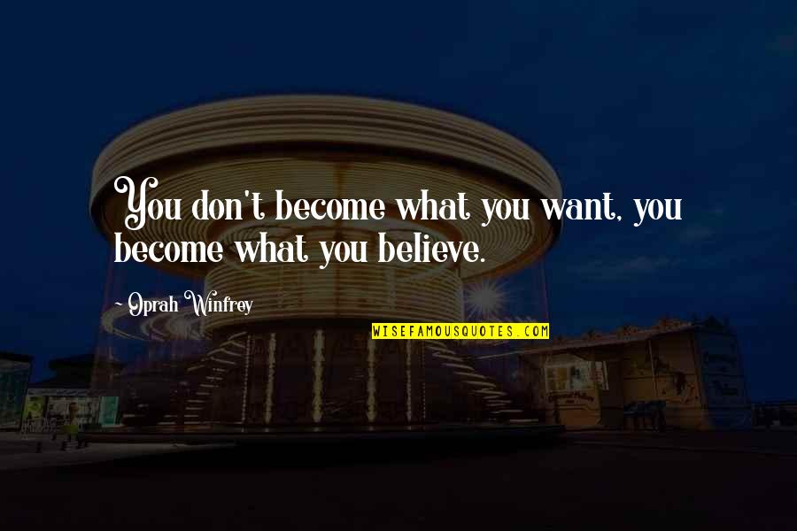 What You Believe You Become Quotes By Oprah Winfrey: You don't become what you want, you become What You Believe You Become Quotes By Oprah Winfrey: You don't become what you want, you become