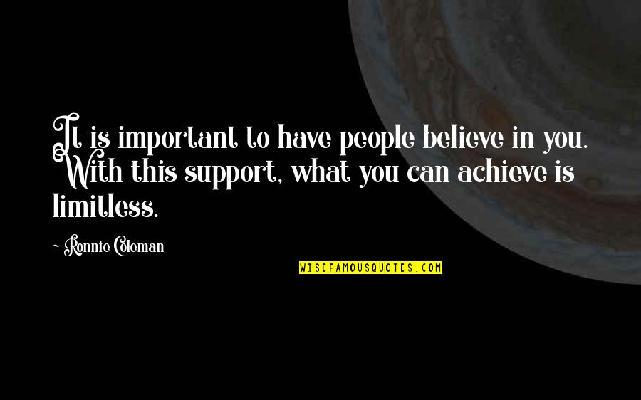 What You Believe You Can Achieve Quotes By Ronnie Coleman: It is important to have people believe in