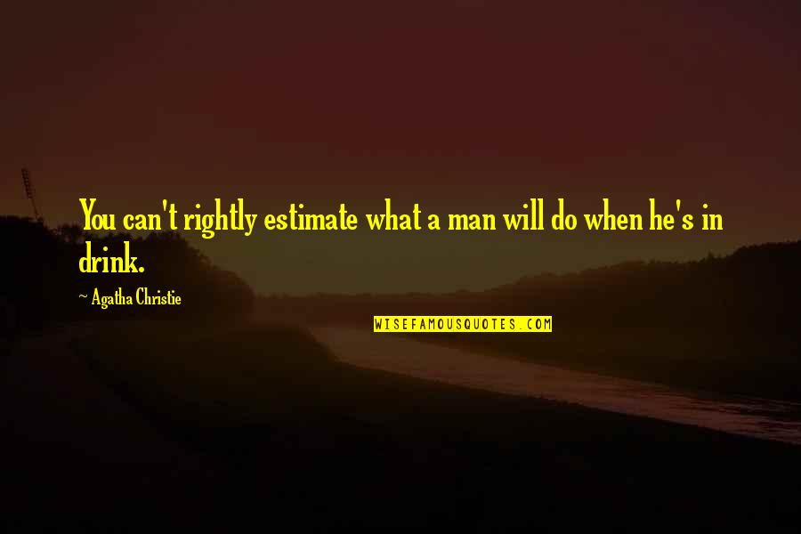 What You Can Do Quotes By Agatha Christie: You can't rightly estimate what a man will