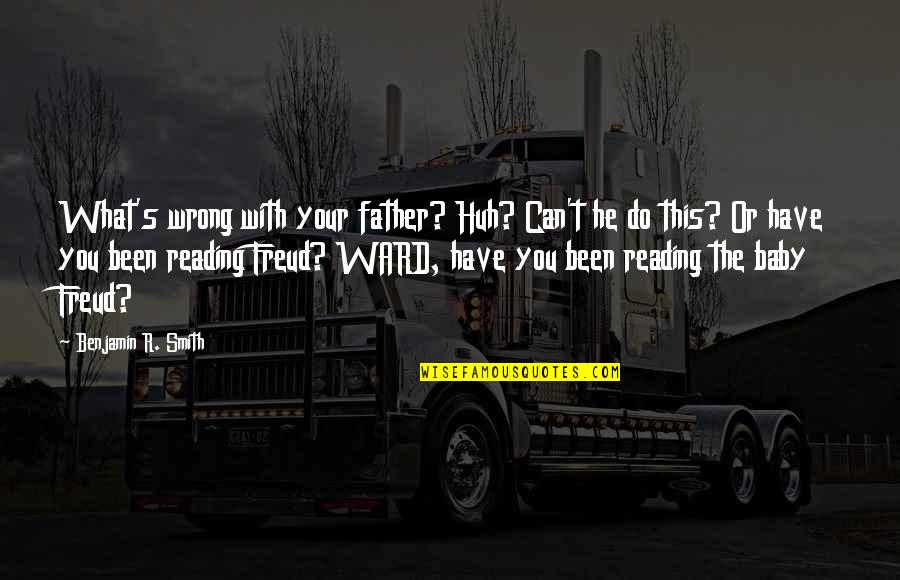 What You Can Do Quotes By Benjamin R. Smith: What's wrong with your father? Huh? Can't he