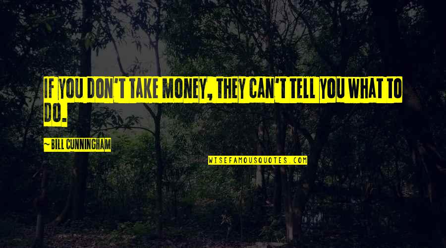 What You Can Do Quotes By Bill Cunningham: If you don't take money, they can't tell