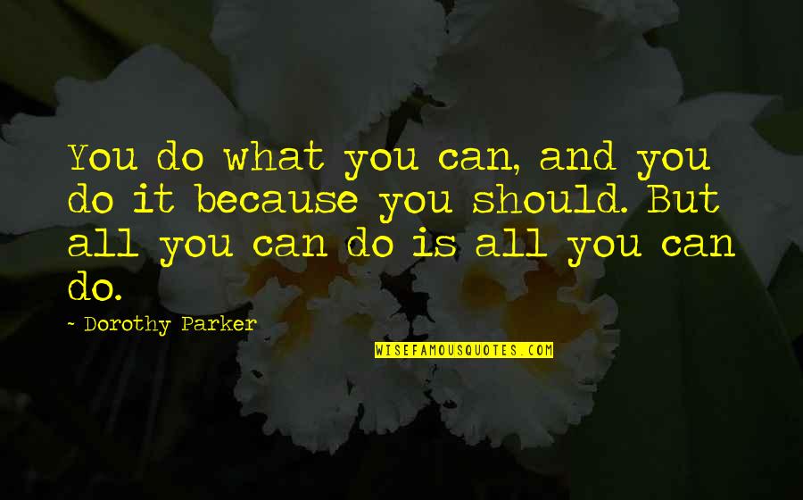 What You Can Do Quotes By Dorothy Parker: You do what you can, and you do