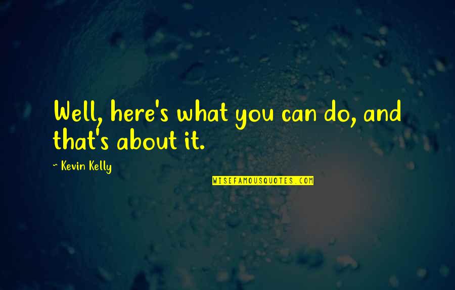 What You Can Do Quotes By Kevin Kelly: Well, here's what you can do, and that's