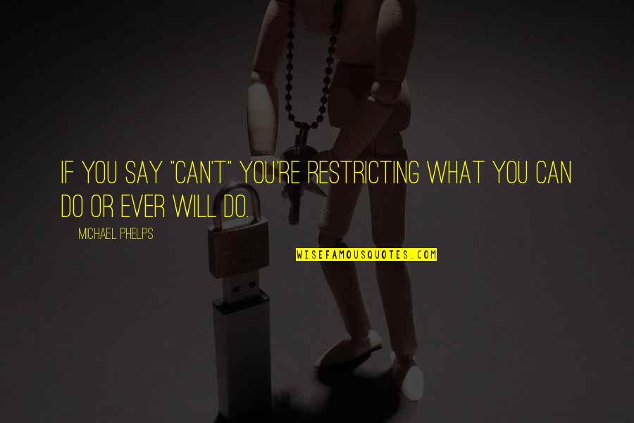 What You Can Do Quotes By Michael Phelps: If you say "can't" you're restricting what you