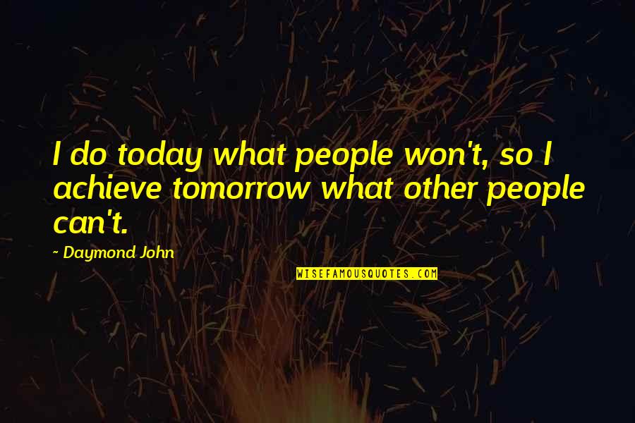 What You Can Do Today Quotes By Daymond John: I do today what people won't, so I