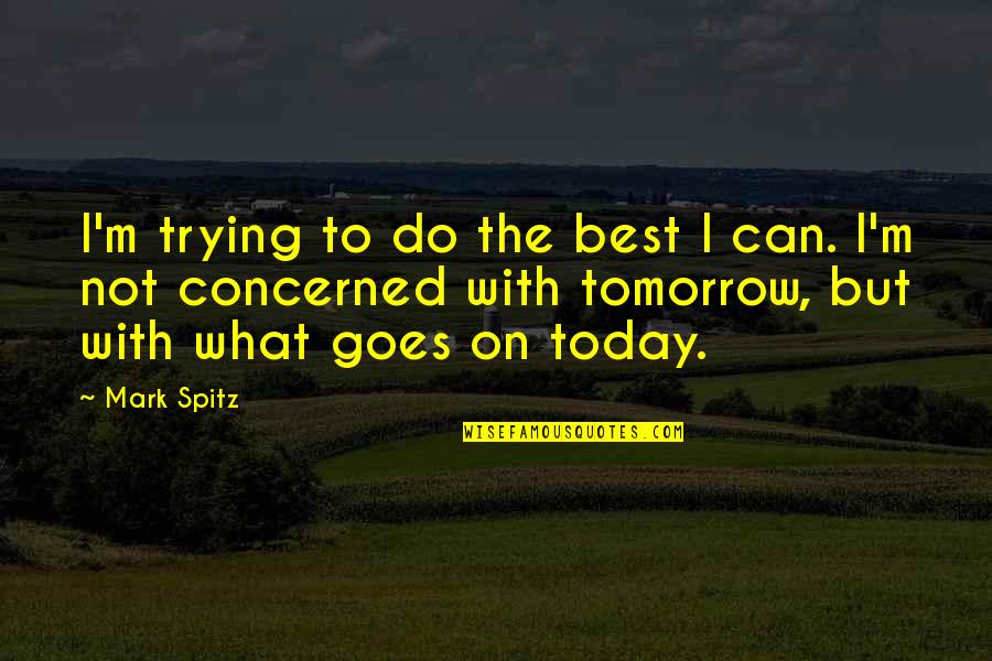 What You Can Do Today Quotes By Mark Spitz: I'm trying to do the best I can.