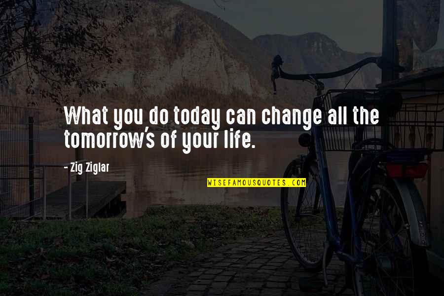 What You Can Do Today Quotes By Zig Ziglar: What you do today can change all the