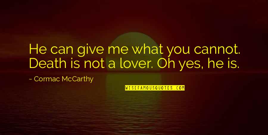 What You Can Give Me Quotes By Cormac McCarthy: He can give me what you cannot. Death What You Can Give Me Quotes By Cormac McCarthy: He can give me what you cannot. Death