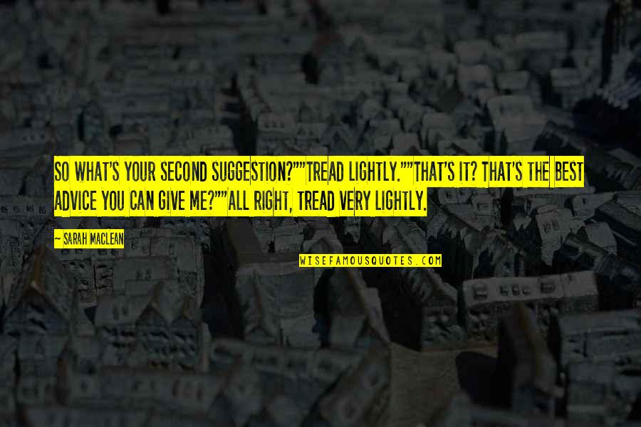 What You Can Give Me Quotes By Sarah MacLean: So what's your second suggestion?""Tread lightly.""That's it? That's What You Can Give Me Quotes By Sarah MacLean: So what's your second suggestion?""Tread lightly.""That's it? That's