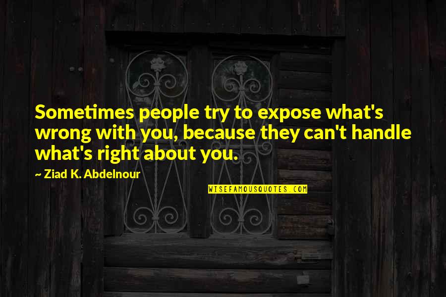 What You Can Handle Quotes By Ziad K. Abdelnour: Sometimes people try to expose what's wrong with