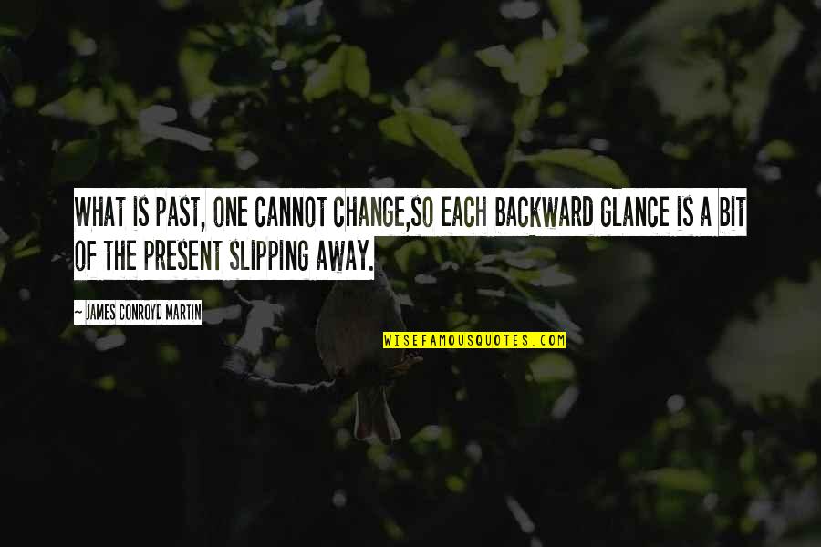What You Cannot Change Quotes By James Conroyd Martin: What is past, one cannot change,so each backward What You Cannot Change Quotes By James Conroyd Martin: What is past, one cannot change,so each backward