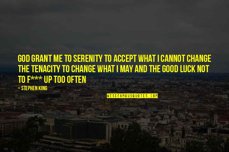What You Cannot Change Quotes By Stephen King: God grant me to SERENITY to accept what What You Cannot Change Quotes By Stephen King: God grant me to SERENITY to accept what