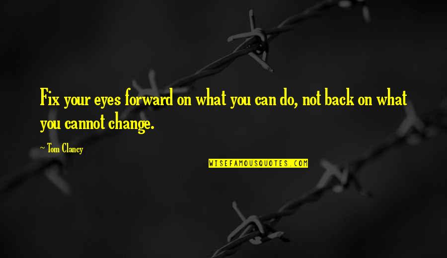 What You Cannot Change Quotes By Tom Clancy: Fix your eyes forward on what you can
