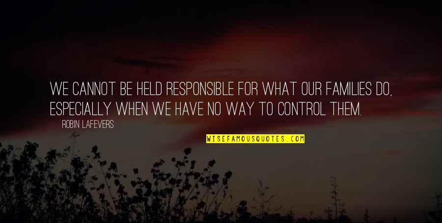 What You Cannot Control Quotes By Robin LaFevers: We cannot be held responsible for what our