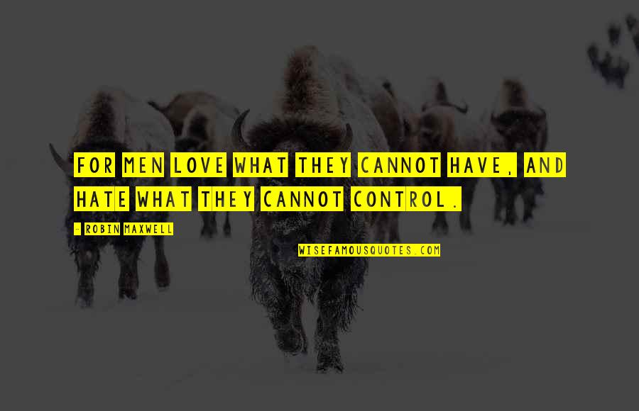 What You Cannot Control Quotes By Robin Maxwell: For men love what they cannot have, and