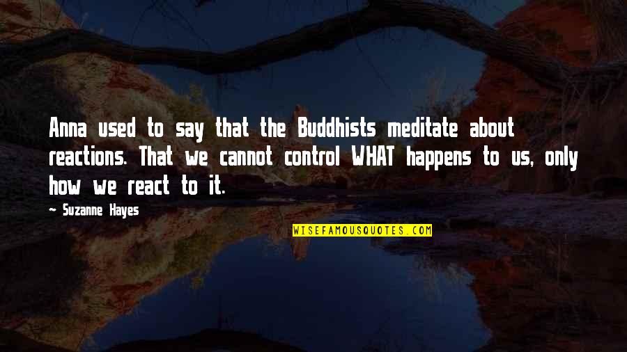 What You Cannot Control Quotes By Suzanne Hayes: Anna used to say that the Buddhists meditate