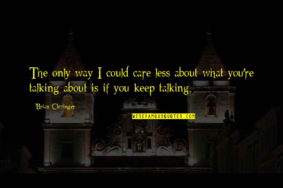 What You Care About Quotes By Brian Clevinger: The only way I could care less about What You Care About Quotes By Brian Clevinger: The only way I could care less about