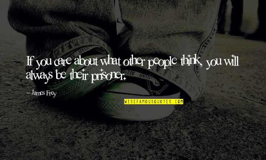 What You Care About Quotes By James Frey: If you care about what other people think,