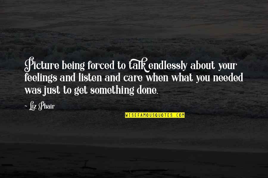 What You Care About Quotes By Liz Phair: Picture being forced to talk endlessly about your What You Care About Quotes By Liz Phair: Picture being forced to talk endlessly about your