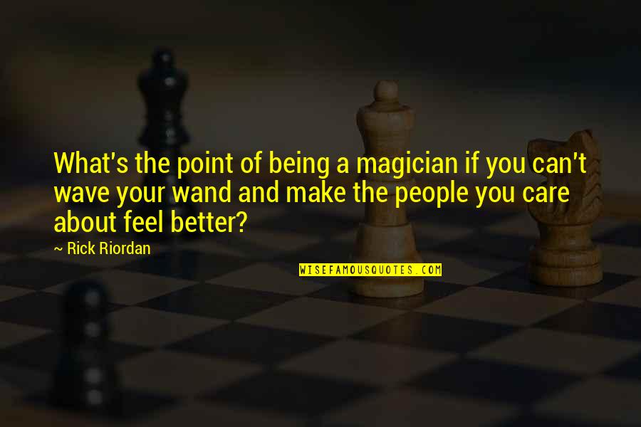 What You Care About Quotes By Rick Riordan: What's the point of being a magician if What You Care About Quotes By Rick Riordan: What's the point of being a magician if