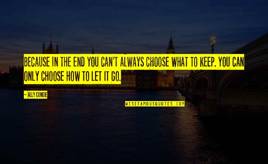 What You Choose Quotes By Ally Condie: Because in the end you can't always choose
