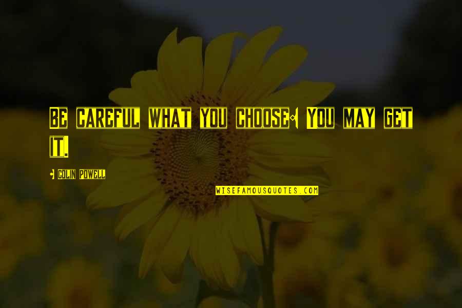 What You Choose Quotes By Colin Powell: Be careful what you choose: You may get