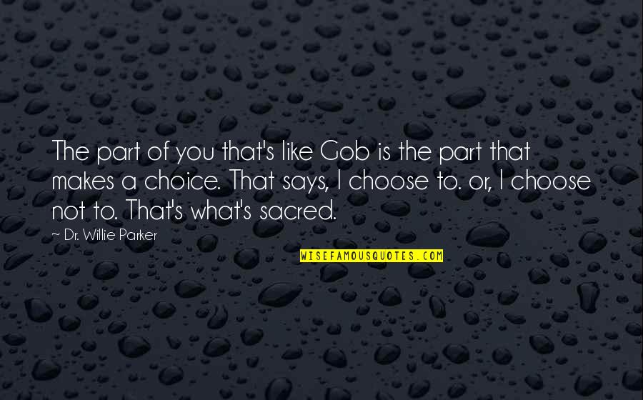 What You Choose Quotes By Dr. Willie Parker: The part of you that's like Gob is