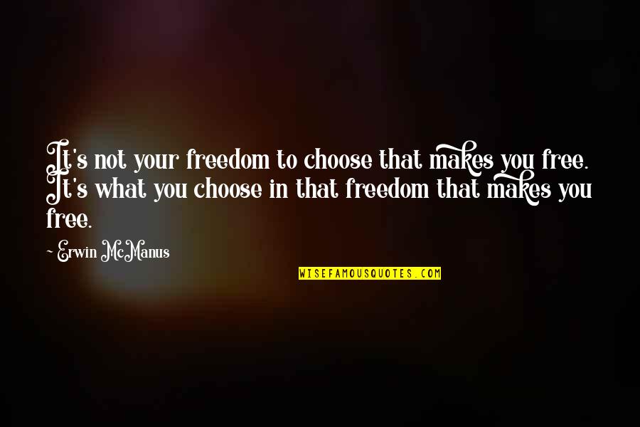 What You Choose Quotes By Erwin McManus: It's not your freedom to choose that makes