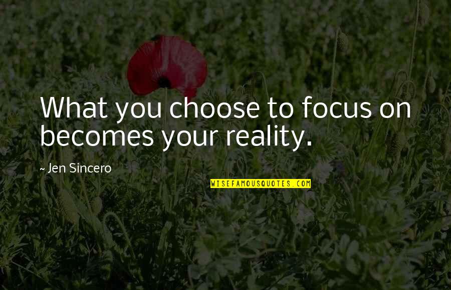 What You Choose Quotes By Jen Sincero: What you choose to focus on becomes your