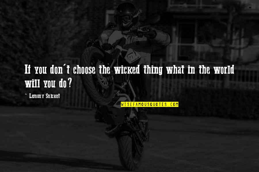 What You Choose Quotes By Lemony Snicket: If you don't choose the wicked thing what
