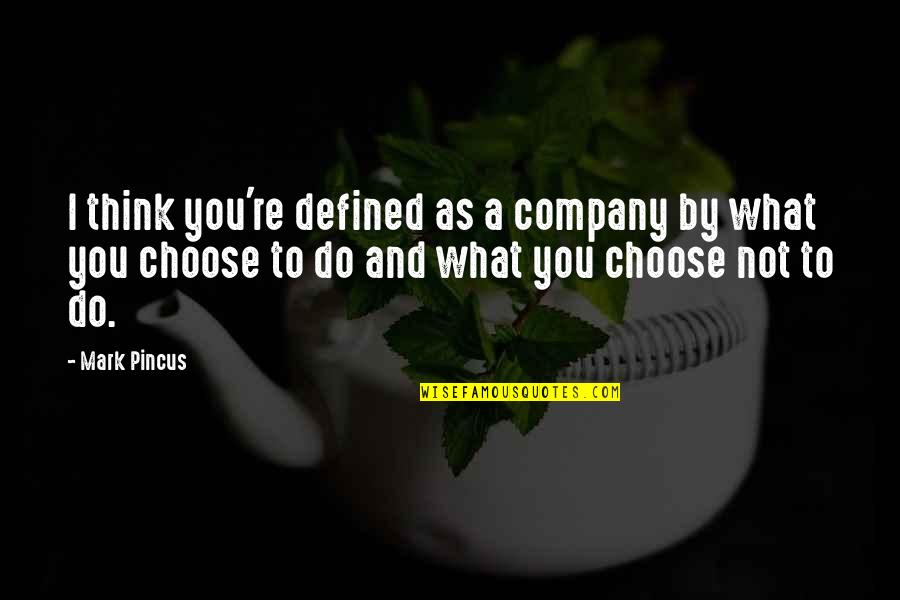 What You Choose Quotes By Mark Pincus: I think you're defined as a company by