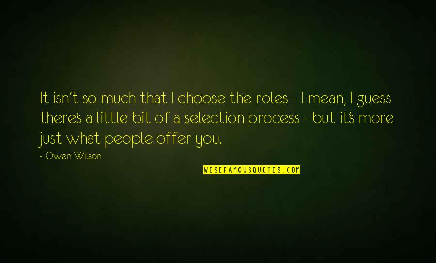 What You Choose Quotes By Owen Wilson: It isn't so much that I choose the