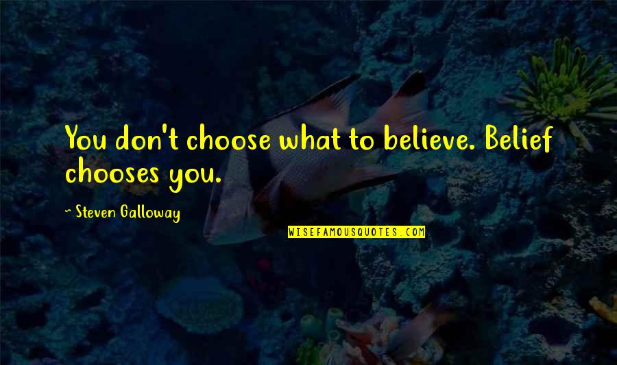 What You Choose Quotes By Steven Galloway: You don't choose what to believe. Belief chooses