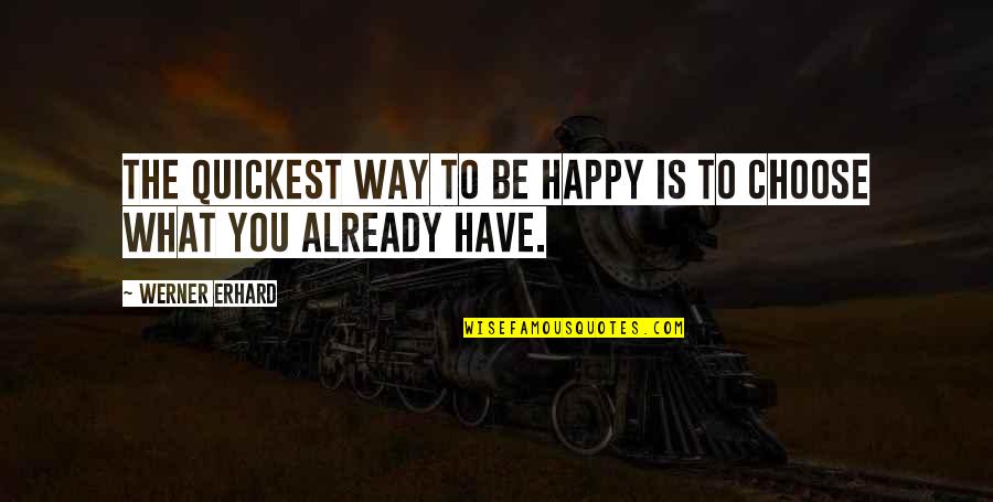What You Choose Quotes By Werner Erhard: The quickest way to be happy is to